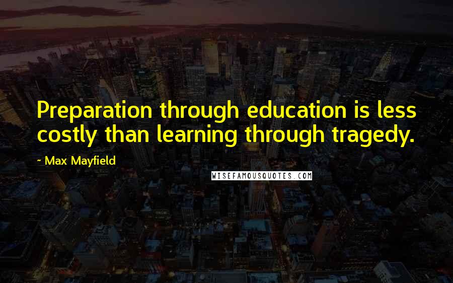Max Mayfield quotes: Preparation through education is less costly than learning through tragedy.