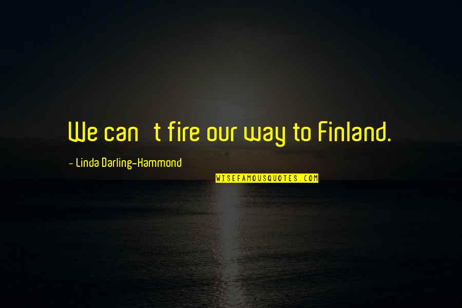 Max Mcgee Quotes By Linda Darling-Hammond: We can't fire our way to Finland.