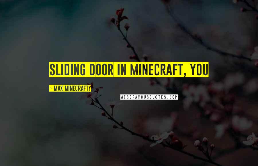 Max Minecrafty quotes: sliding door in Minecraft, you