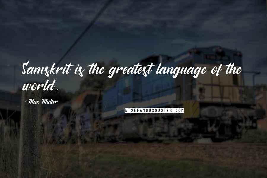 Max Muller quotes: Samskrit is the greatest language of the world.