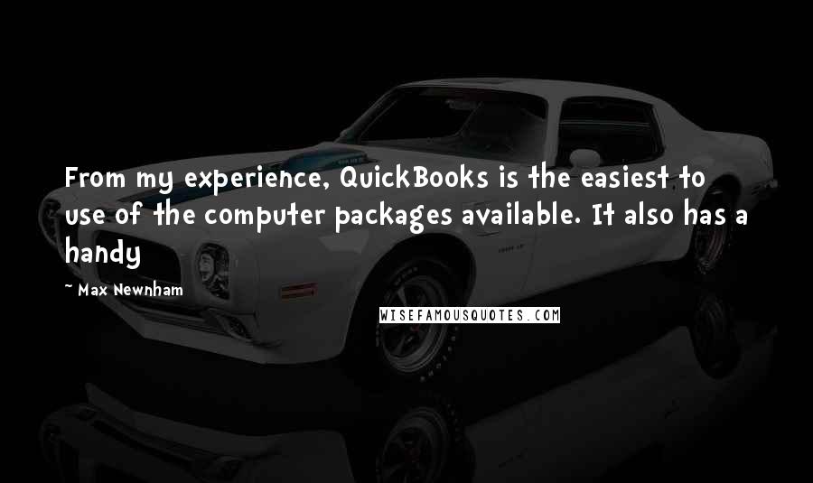 Max Newnham quotes: From my experience, QuickBooks is the easiest to use of the computer packages available. It also has a handy