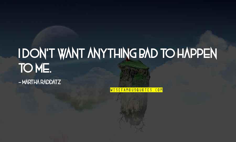 Max Payne 3 Favorite Quotes By Martha Raddatz: I don't want anything bad to happen to Max Payne 3 Favorite Quotes By Martha Raddatz: I don't want anything bad to happen to