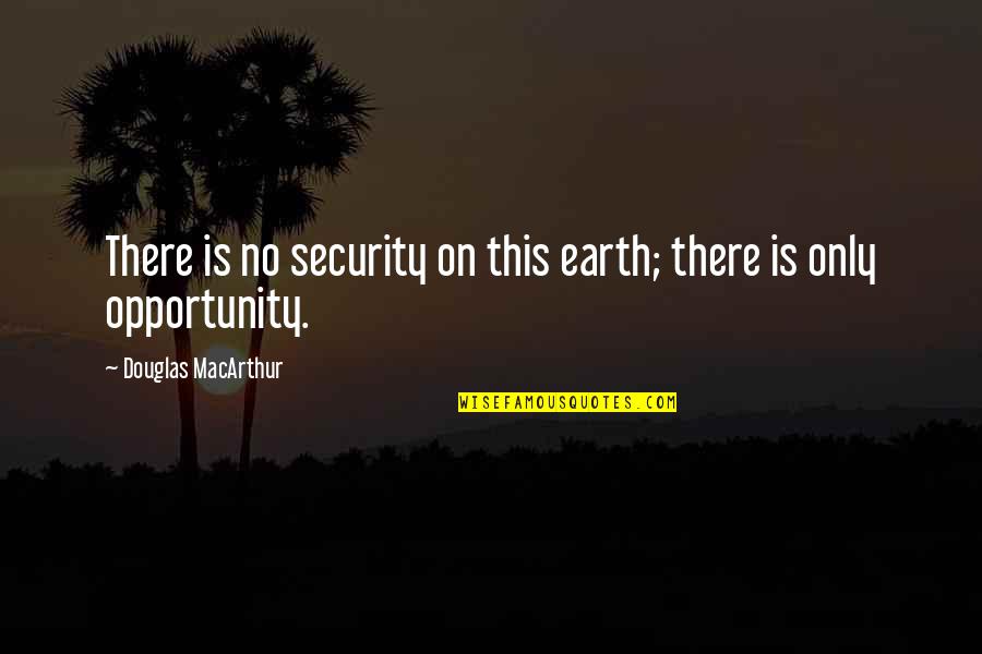 Max Payne Game Quotes By Douglas MacArthur: There is no security on this earth; there