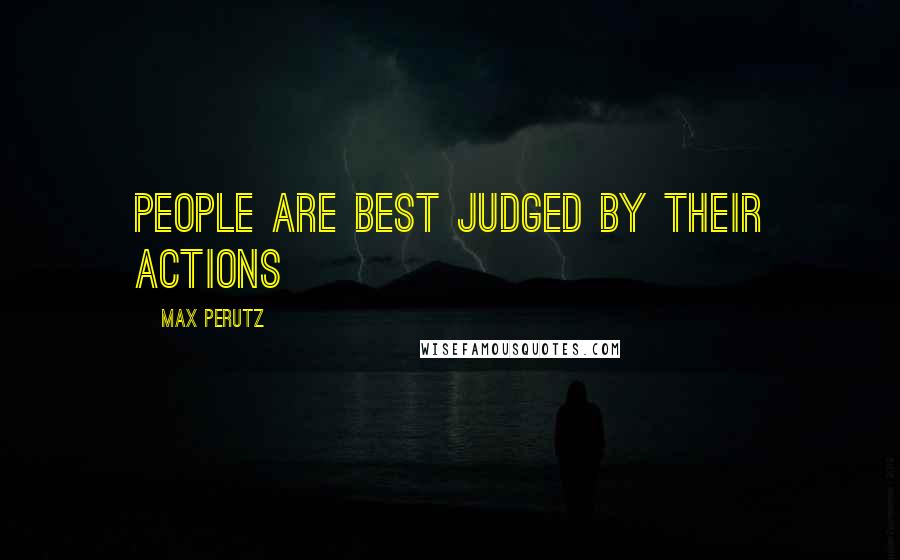 Max Perutz quotes: People are best judged by their actions