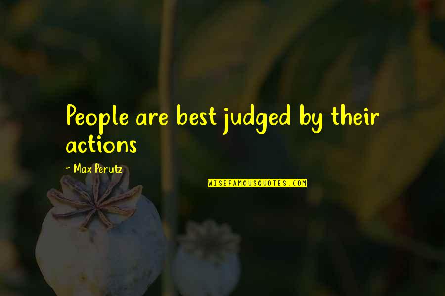 Max Perutz Quotes By Max Perutz: People are best judged by their actions
