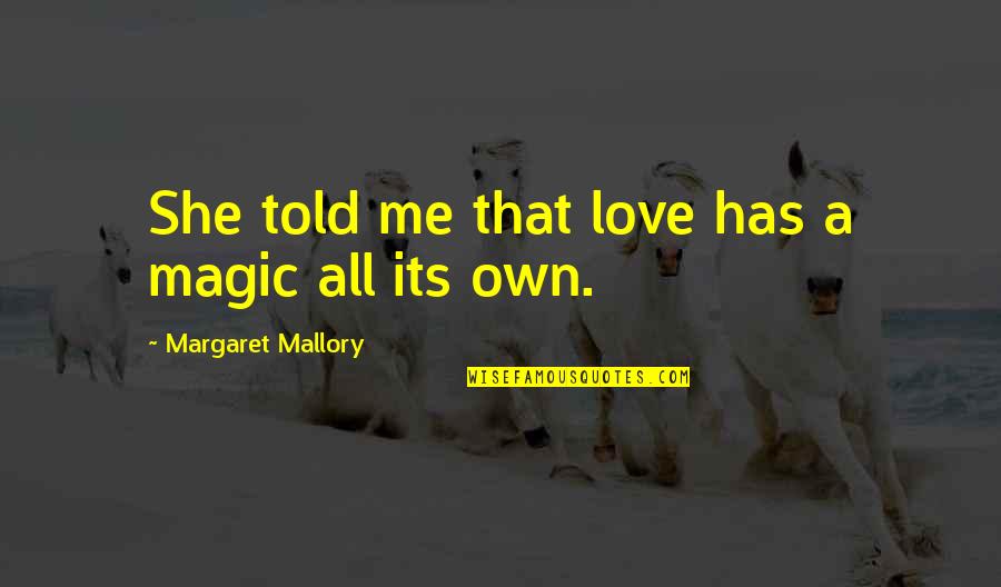 Max Pezzali Quotes By Margaret Mallory: She told me that love has a magic Max Pezzali Quotes By Margaret Mallory: She told me that love has a magic