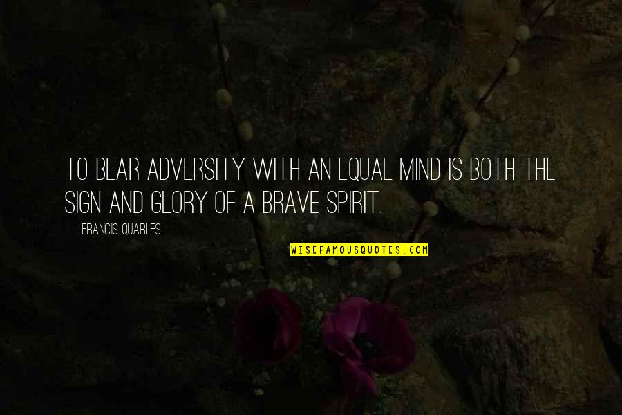 Max Planck Quotes By Francis Quarles: To bear adversity with an equal mind is