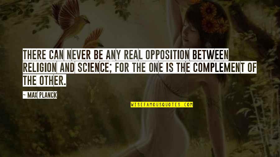 Max Planck Quotes By Max Planck: There can never be any real opposition between