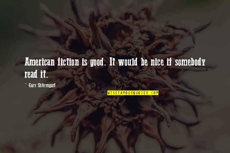 Max Ride Book Quotes By Gary Shteyngart: American fiction is good. It would be nice Max Ride Book Quotes By Gary Shteyngart: American fiction is good. It would be nice