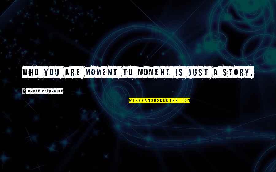 Max Ride Quotes By Chuck Palahniuk: Who you are moment to moment is just Max Ride Quotes By Chuck Palahniuk: Who you are moment to moment is just