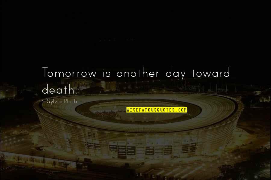 Max Rider Quotes By Sylvia Plath: Tomorrow is another day toward death.