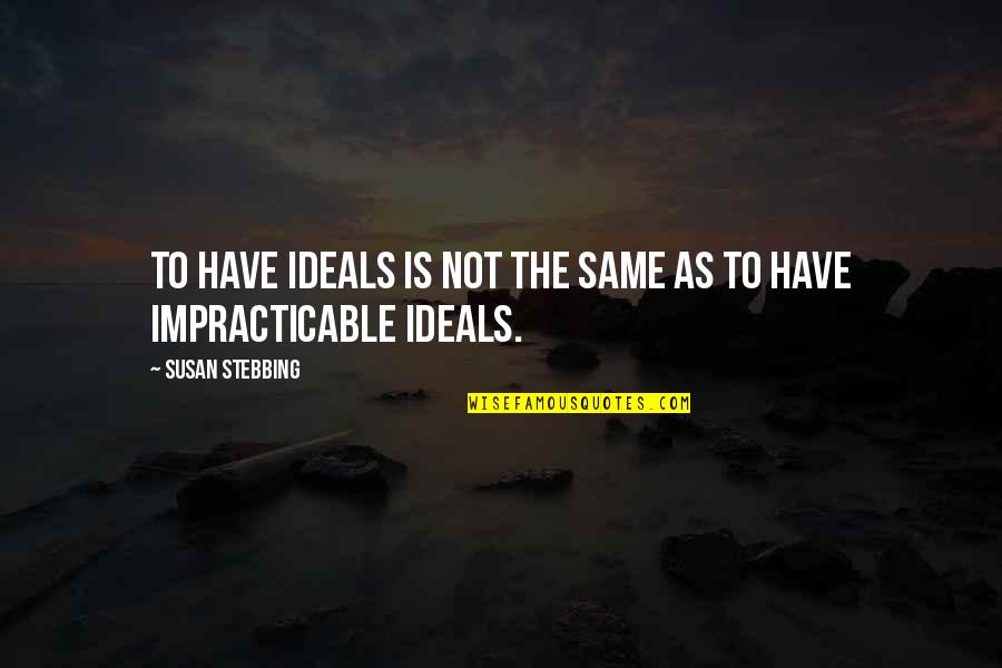 Max Rockatansky Quotes By Susan Stebbing: To have ideals is not the same as Max Rockatansky Quotes By Susan Stebbing: To have ideals is not the same as