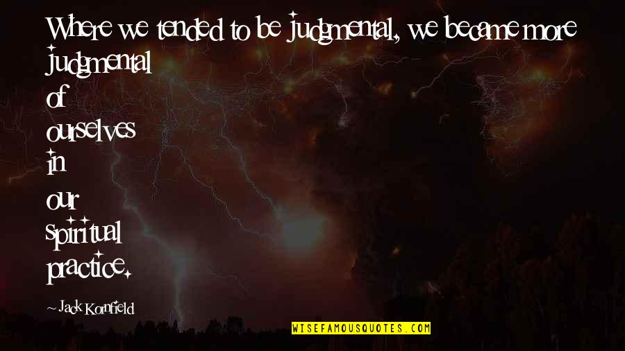 Max Roser Quotes By Jack Kornfield: Where we tended to be judgmental, we became