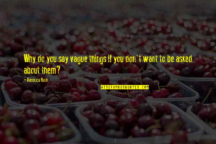 Max Smart Quotes By Veronica Roth: Why do you say vague things if you