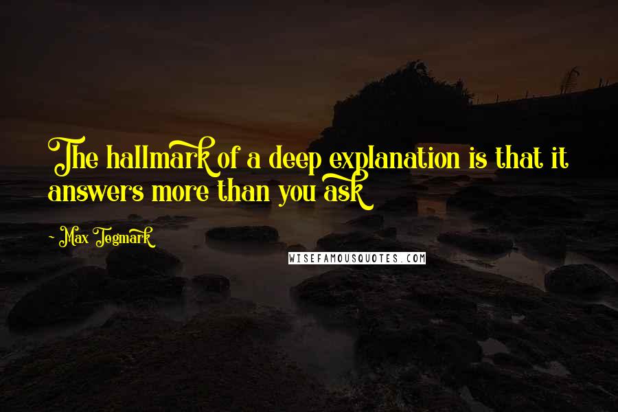 Max Tegmark quotes: The hallmark of a deep explanation is that it answers more than you ask