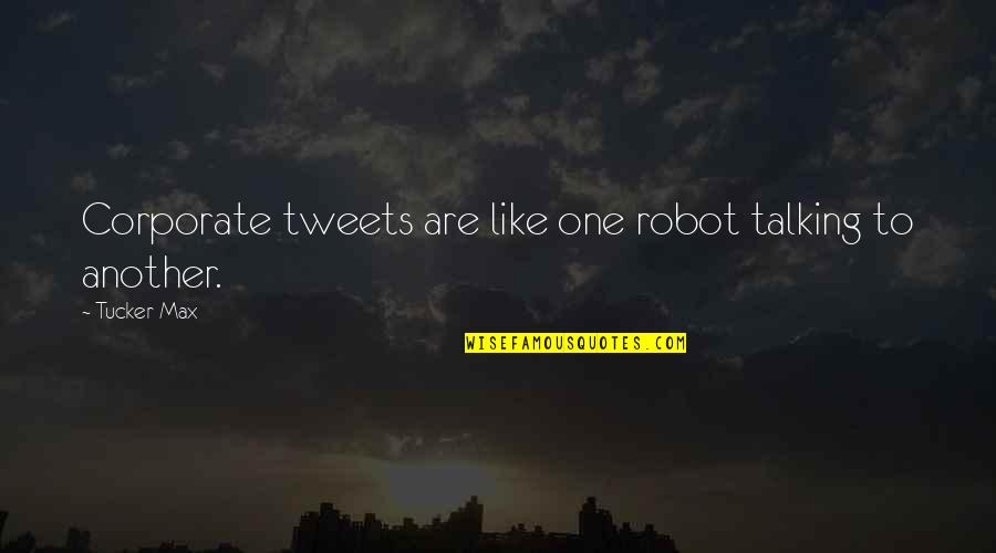 Max Tucker Quotes By Tucker Max: Corporate tweets are like one robot talking to