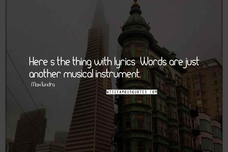 Max Tundra quotes: Here's the thing with lyrics: Words are just another musical instrument.