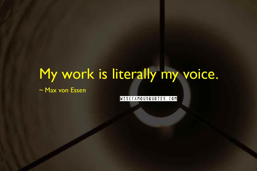 Max Von Essen quotes: My work is literally my voice.