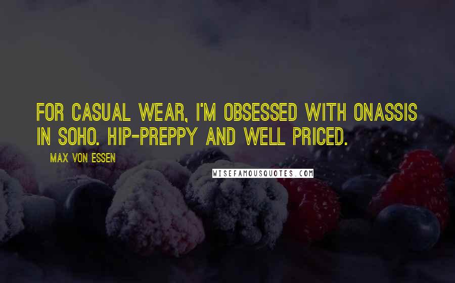 Max Von Essen quotes: For casual wear, I'm obsessed with Onassis in Soho. Hip-preppy and well priced.