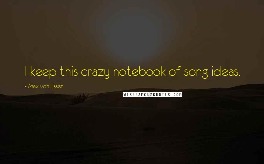 Max Von Essen quotes: I keep this crazy notebook of song ideas.