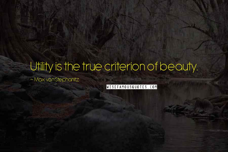 Max Von Stephanitz quotes: Utility is the true criterion of beauty.