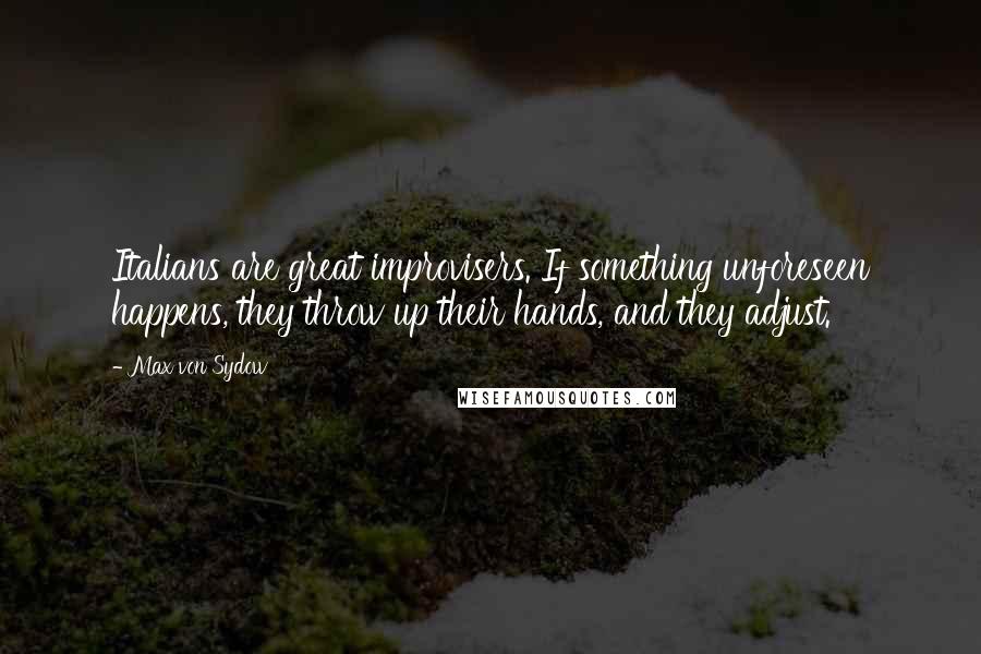 Max Von Sydow quotes: Italians are great improvisers. If something unforeseen happens, they throw up their hands, and they adjust.