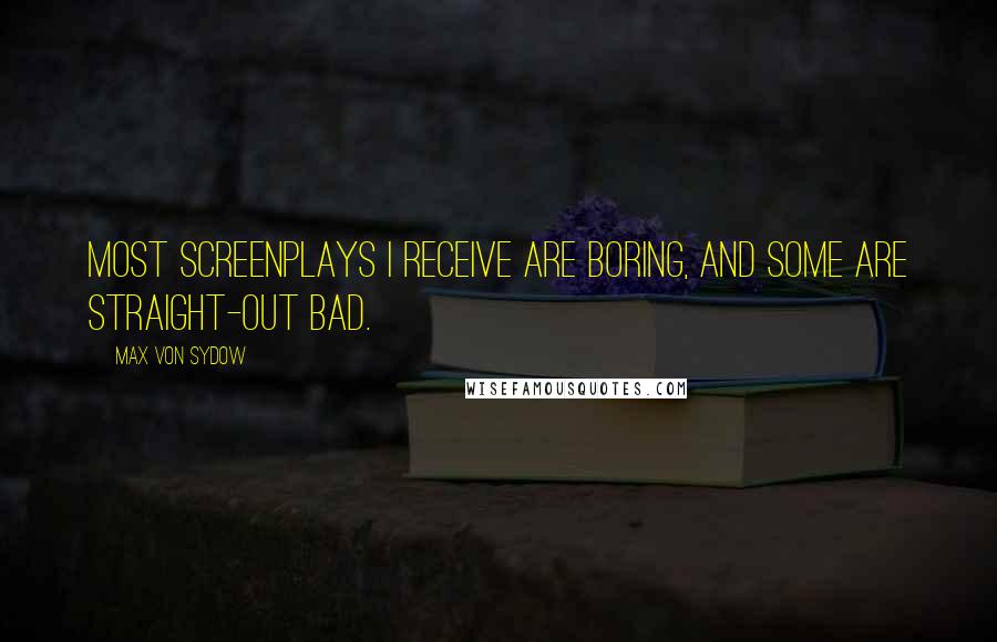 Max Von Sydow quotes: Most screenplays I receive are boring, and some are straight-out bad.