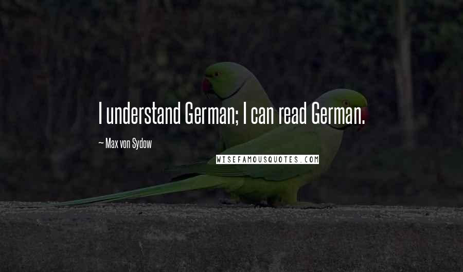 Max Von Sydow quotes: I understand German; I can read German.