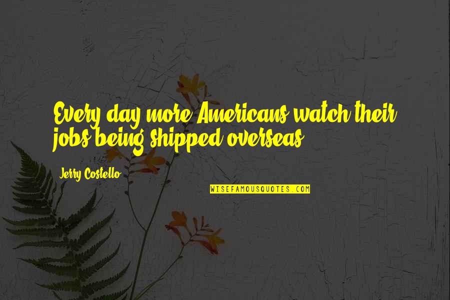 Max Weber Protestant Work Ethic Quotes By Jerry Costello: Every day more Americans watch their jobs being