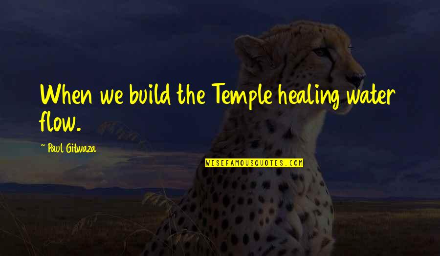 Max Weber Sociologist Quotes By Paul Gitwaza: When we build the Temple healing water flow.