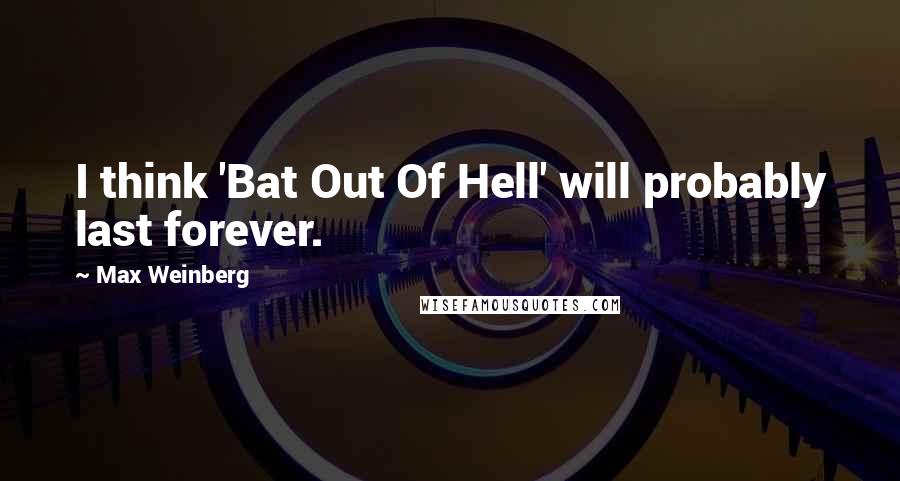 Max Weinberg quotes: I think 'Bat Out Of Hell' will probably last forever.