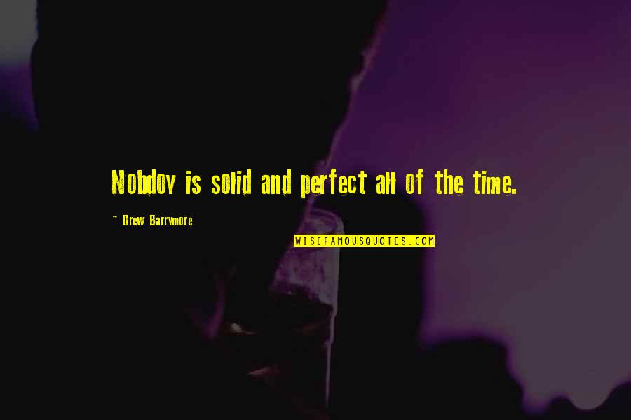 Maxamed Ciro Quotes By Drew Barrymore: Nobdoy is solid and perfect all of the Maxamed Ciro Quotes By Drew Barrymore: Nobdoy is solid and perfect all of the