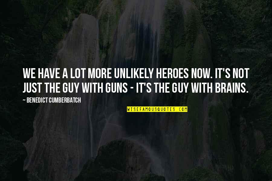 Maxeiner Chiropractor Quotes By Benedict Cumberbatch: We have a lot more unlikely heroes now. Maxeiner Chiropractor Quotes By Benedict Cumberbatch: We have a lot more unlikely heroes now.
