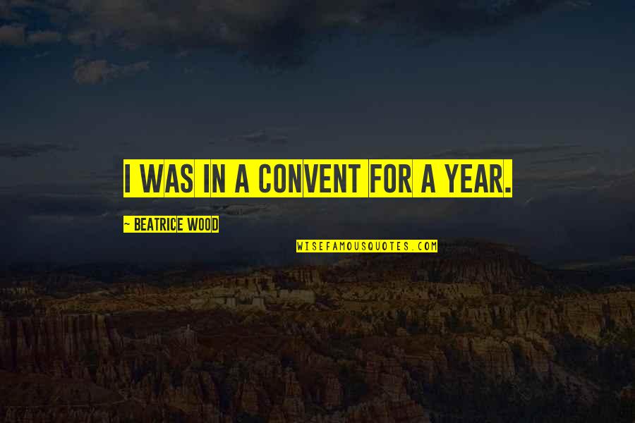 Maxell Dvd R Quotes By Beatrice Wood: I was in a convent for a year. Maxell Dvd R Quotes By Beatrice Wood: I was in a convent for a year.