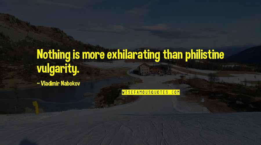 Maxera Llc Quotes By Vladimir Nabokov: Nothing is more exhilarating than philistine vulgarity.