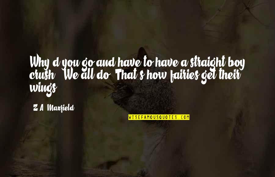 Maxfield Quotes By Z.A. Maxfield: Why'd you go and have to have a