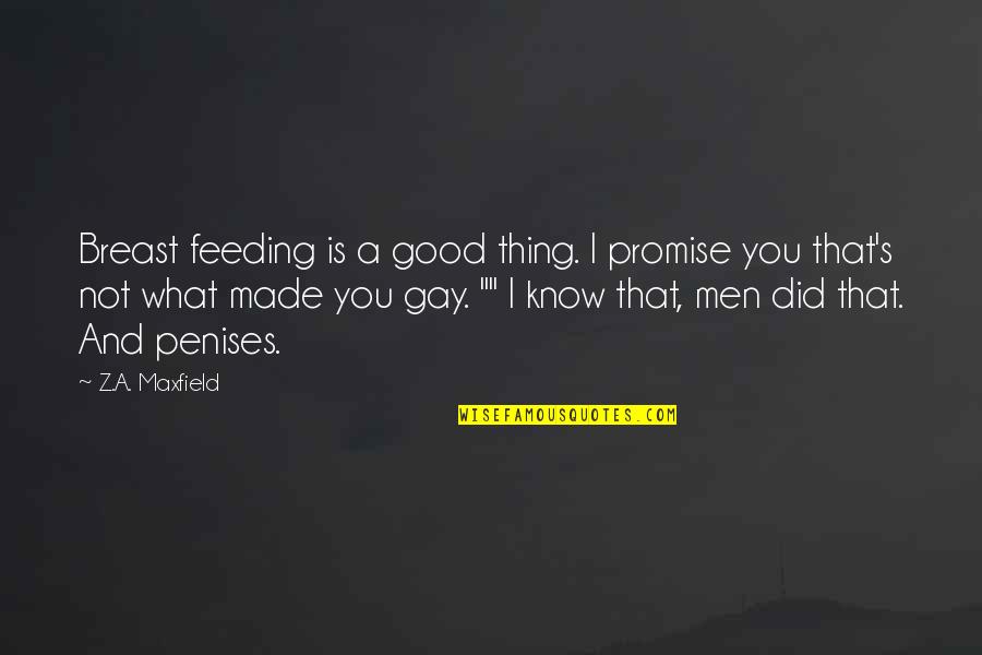 Maxfield Quotes By Z.A. Maxfield: Breast feeding is a good thing. I promise
