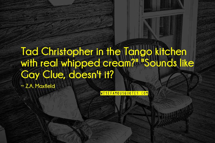 Maxfield Quotes By Z.A. Maxfield: Tad Christopher in the Tango kitchen with real