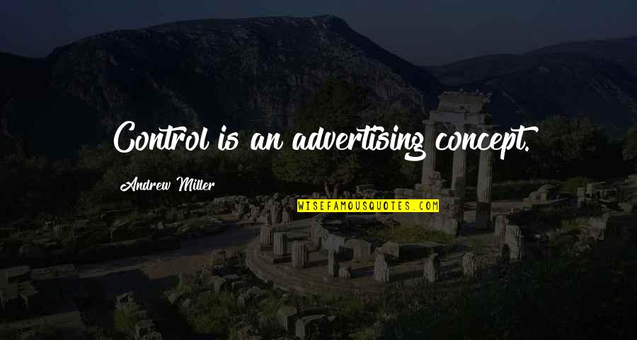 Maxi Jazz Quotes By Andrew Miller: Control is an advertising concept.