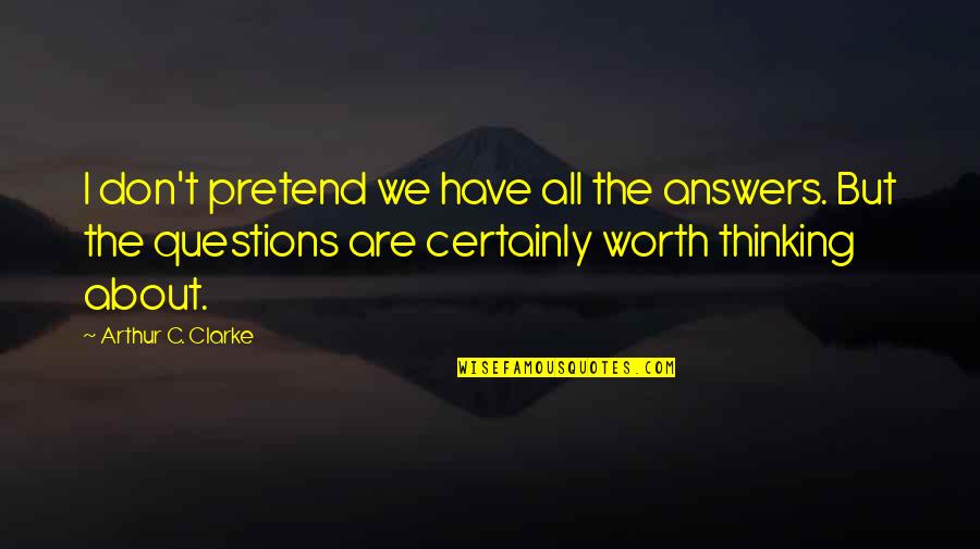 Maxi Quotes By Arthur C. Clarke: I don't pretend we have all the answers.