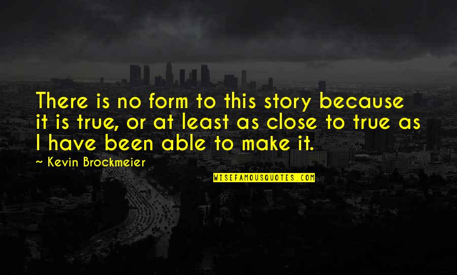 Maxi Quotes By Kevin Brockmeier: There is no form to this story because