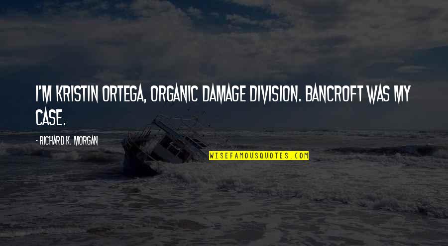 Maxi Quotes By Richard K. Morgan: I'm Kristin Ortega, Organic Damage Division. Bancroft was