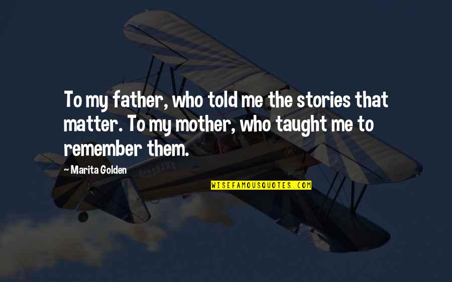 Maxilan Quotes By Marita Golden: To my father, who told me the stories