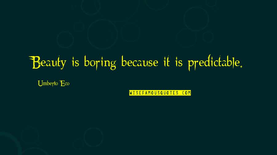 Maxilan Quotes By Umberto Eco: Beauty is boring because it is predictable.