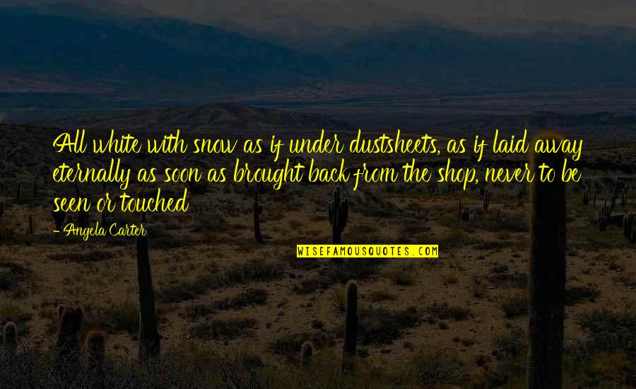 Maxim De Winter Quotes By Angela Carter: All white with snow as if under dustsheets,
