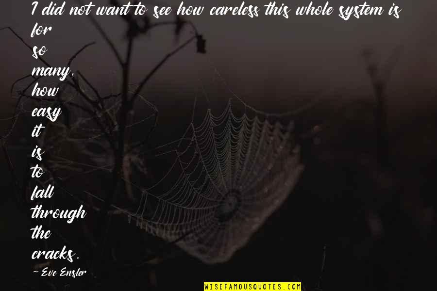 Maxim De Winter Quotes By Eve Ensler: I did not want to see how careless Maxim De Winter Quotes By Eve Ensler: I did not want to see how careless