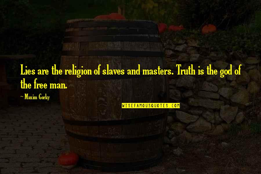 Maxim Gorky Quotes By Maxim Gorky: Lies are the religion of slaves and masters.