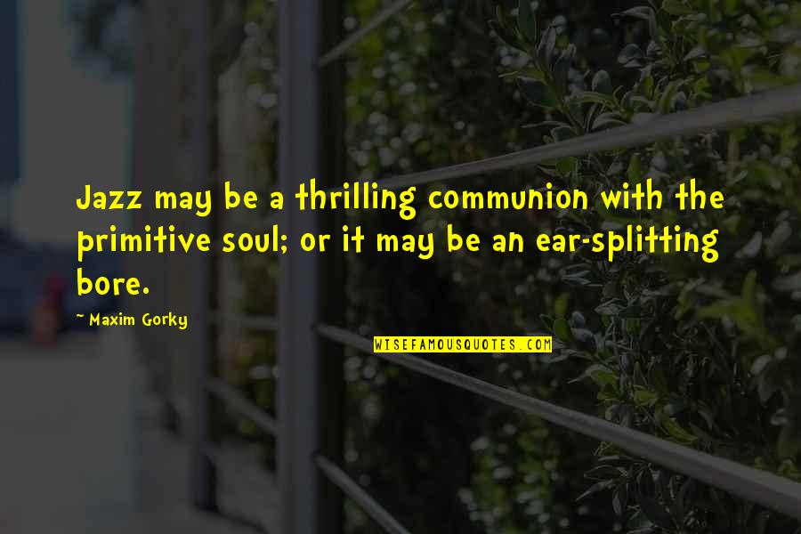 Maxim Gorky Quotes By Maxim Gorky: Jazz may be a thrilling communion with the
