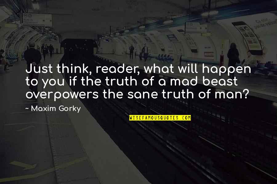 Maxim Gorky Quotes By Maxim Gorky: Just think, reader, what will happen to you
