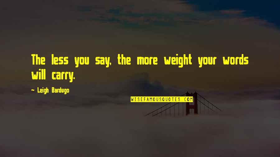 Maxima Fishing Quotes By Leigh Bardugo: The less you say, the more weight your Maxima Fishing Quotes By Leigh Bardugo: The less you say, the more weight your